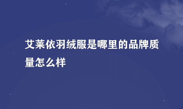 艾莱依羽绒服是哪里的品牌质量怎么样