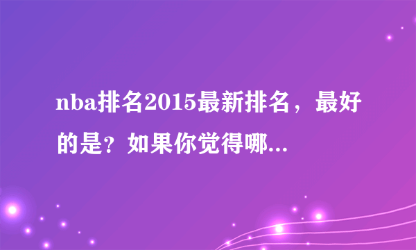 nba排名2015最新排名，最好的是？如果你觉得哪个最好推荐一下?