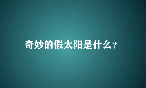 奇妙的假太阳是什么？