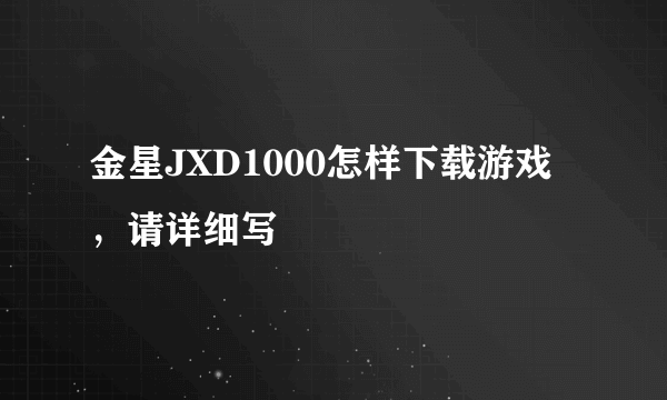 金星JXD1000怎样下载游戏，请详细写