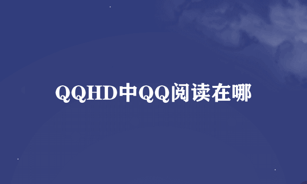 QQHD中QQ阅读在哪