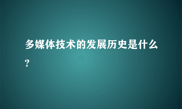 多媒体技术的发展历史是什么？