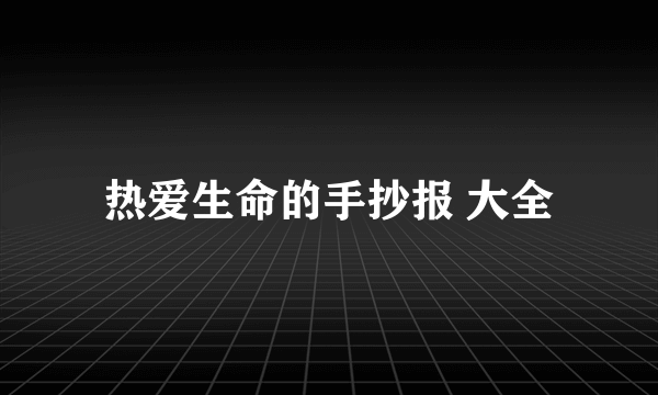 热爱生命的手抄报 大全