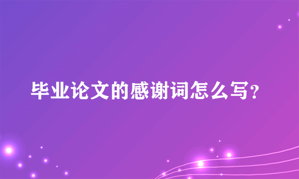 毕业论文的感谢词怎么写？