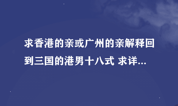 求香港的亲或广州的亲解释回到三国的港男十八式 求详细解释 不是翻译