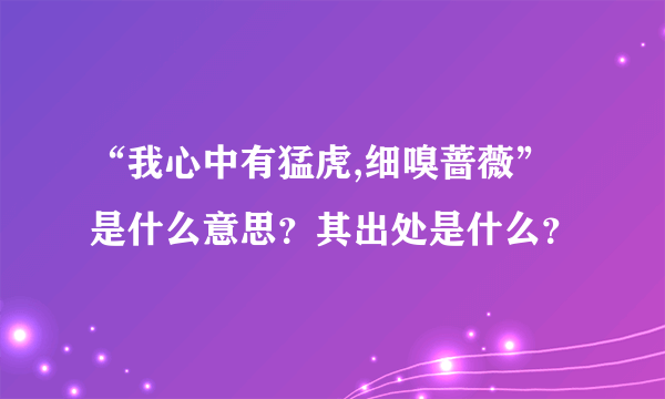 “我心中有猛虎,细嗅蔷薇”是什么意思？其出处是什么？