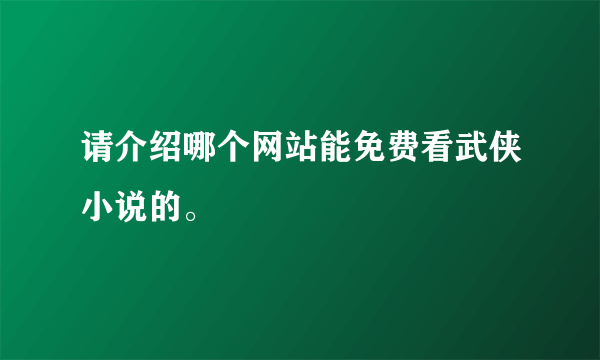 请介绍哪个网站能免费看武侠小说的。