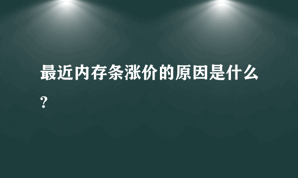 最近内存条涨价的原因是什么?