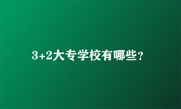 3+2大专学校有哪些？