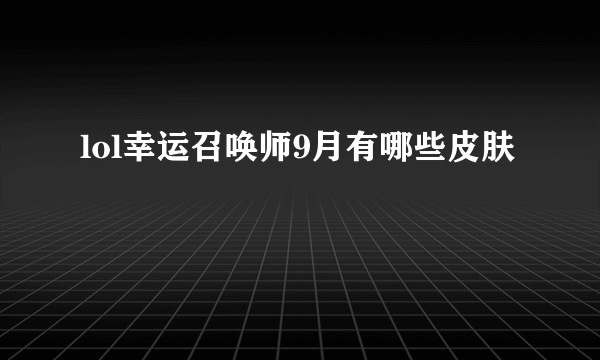 lol幸运召唤师9月有哪些皮肤