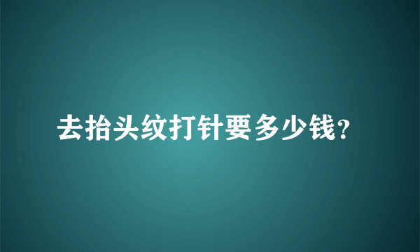 去抬头纹打针要多少钱？