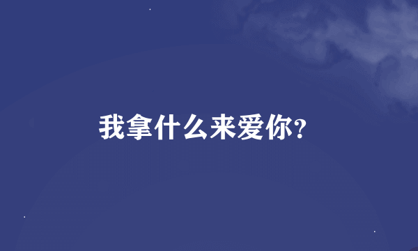 我拿什么来爱你？