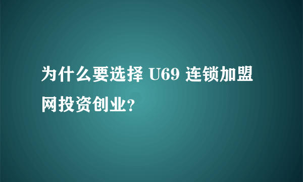 为什么要选择 U69 连锁加盟网投资创业？