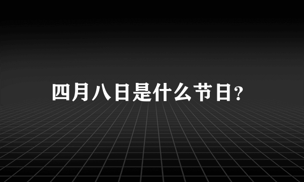 四月八日是什么节日？