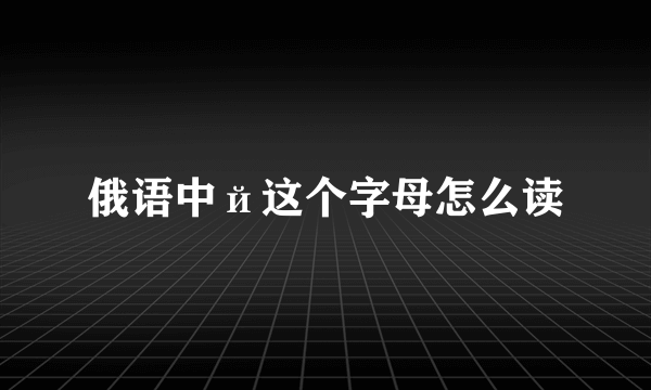 俄语中й这个字母怎么读