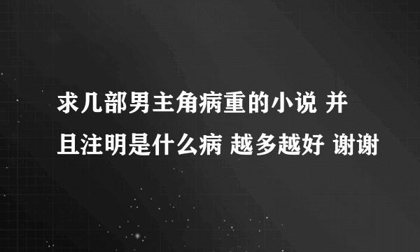 求几部男主角病重的小说 并且注明是什么病 越多越好 谢谢