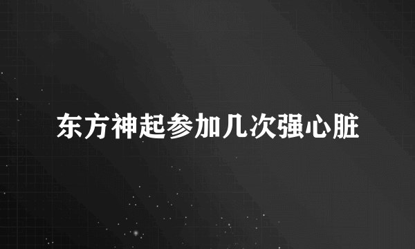 东方神起参加几次强心脏