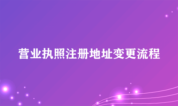 营业执照注册地址变更流程