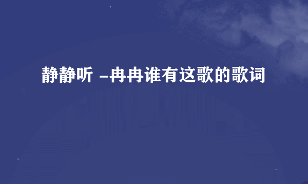 静静听 -冉冉谁有这歌的歌词