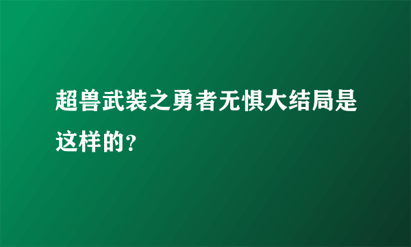 超兽武装之勇者无惧大结局是这样的？