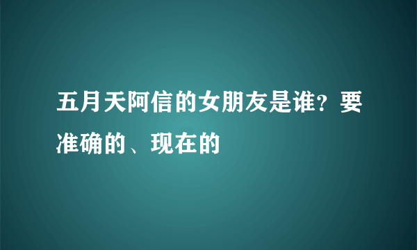 五月天阿信的女朋友是谁？要准确的、现在的