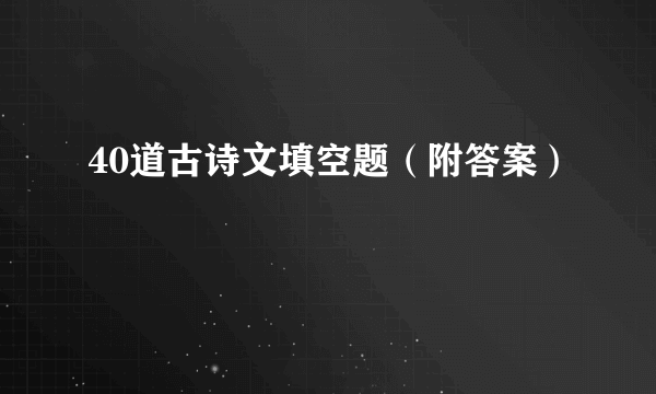 40道古诗文填空题（附答案）