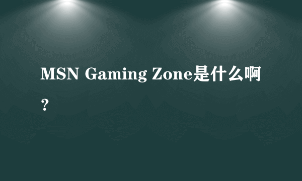 MSN Gaming Zone是什么啊？