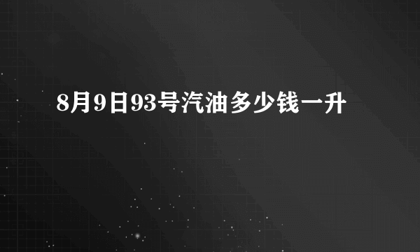 8月9日93号汽油多少钱一升