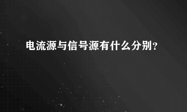 电流源与信号源有什么分别？