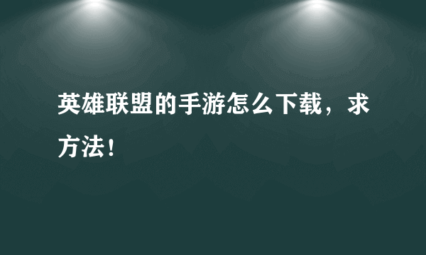 英雄联盟的手游怎么下载，求方法！