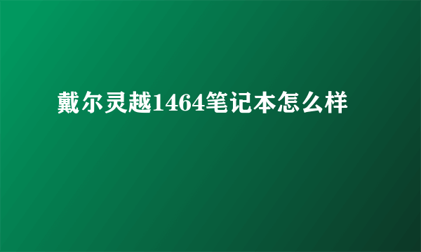 戴尔灵越1464笔记本怎么样