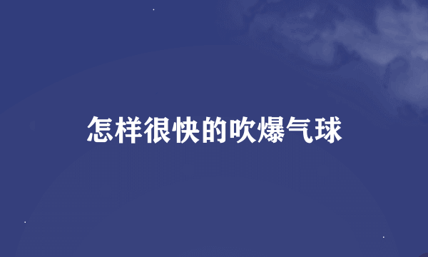 怎样很快的吹爆气球