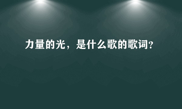 力量的光，是什么歌的歌词？