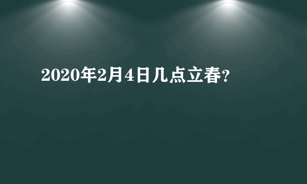 2020年2月4日几点立春？