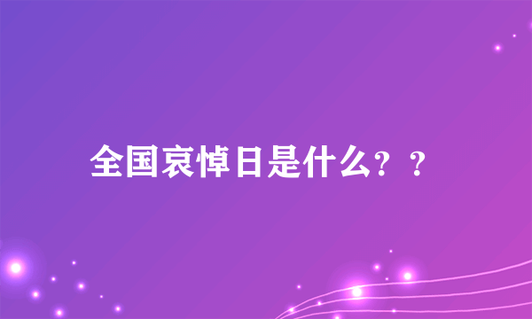 全国哀悼日是什么？？