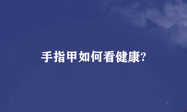 手指甲如何看健康?