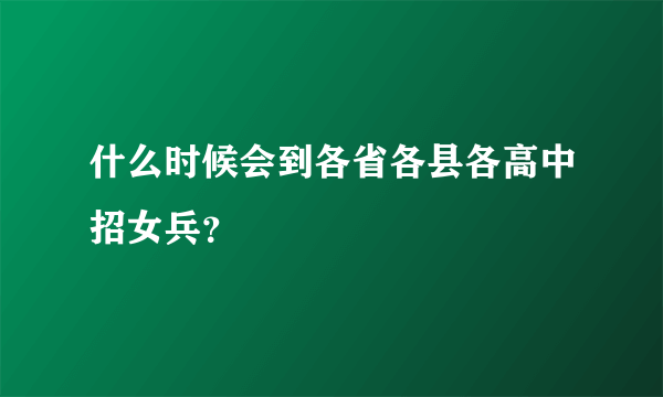 什么时候会到各省各县各高中招女兵？