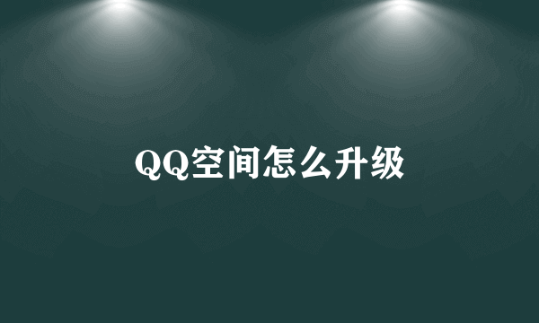 QQ空间怎么升级