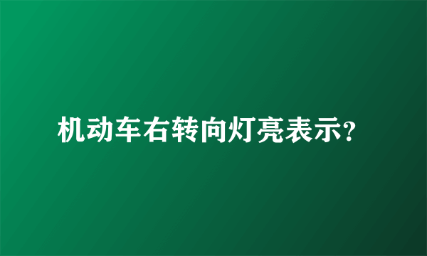 机动车右转向灯亮表示？