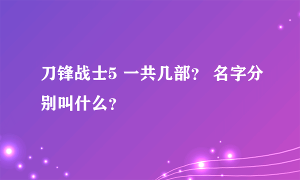 刀锋战士5 一共几部？ 名字分别叫什么？