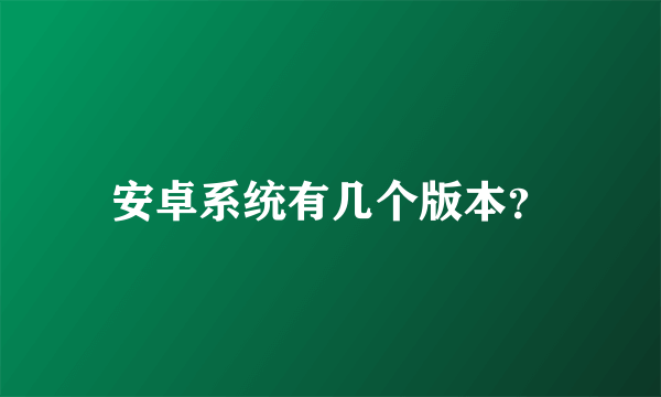 安卓系统有几个版本？