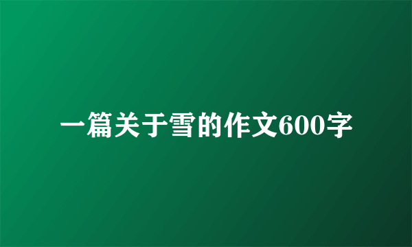 一篇关于雪的作文600字