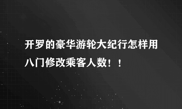 开罗的豪华游轮大纪行怎样用八门修改乘客人数！！