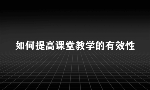 如何提高课堂教学的有效性