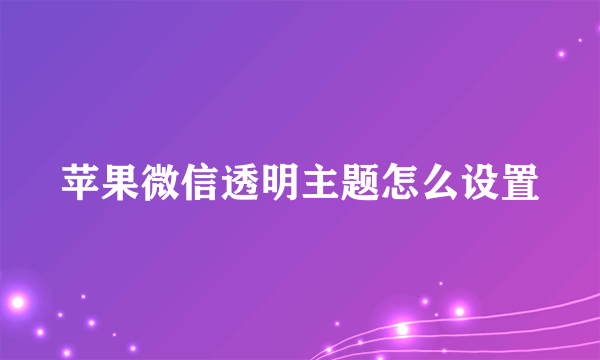 苹果微信透明主题怎么设置