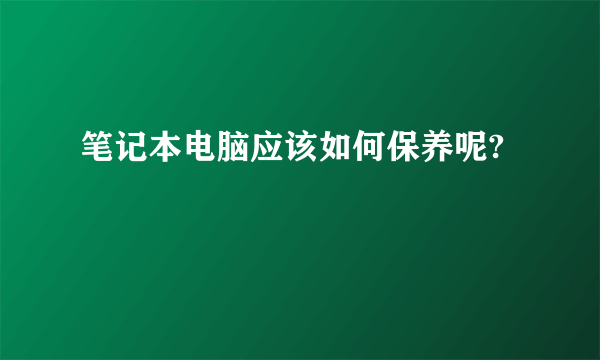 笔记本电脑应该如何保养呢?