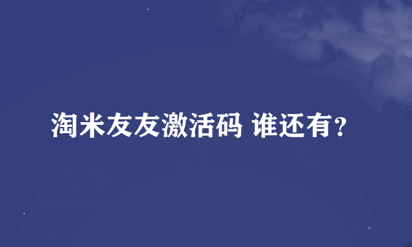 淘米友友激活码 谁还有？