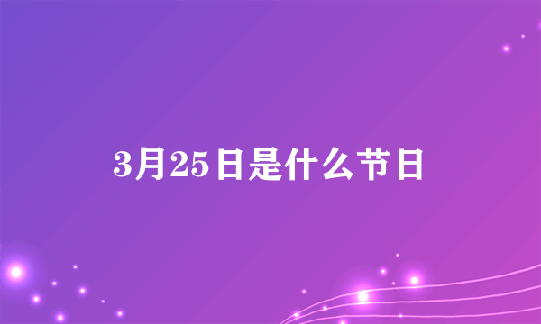 3月25日是什么节日