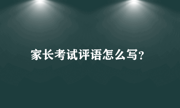 家长考试评语怎么写？