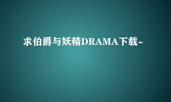 求伯爵与妖精DRAMA下载~